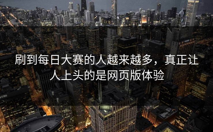 刷到每日大赛的人越来越多，真正让人上头的是网页版体验  第1张