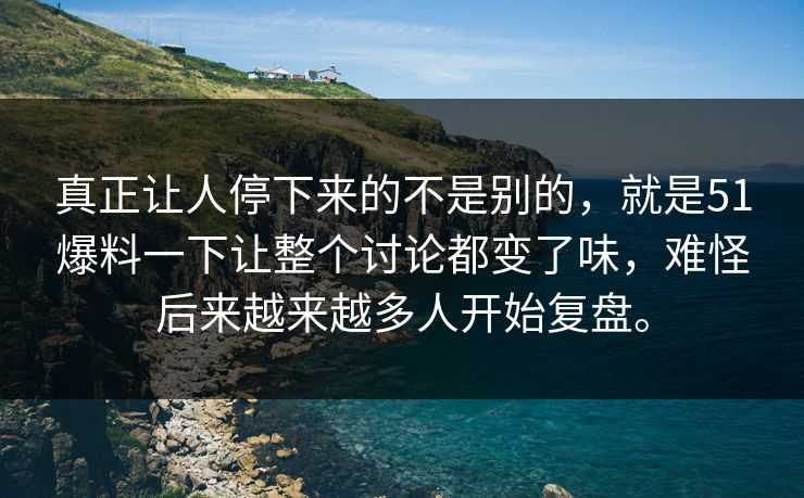真正让人停下来的不是别的，就是51爆料一下让整个讨论都变了味，难怪后来越来越多人开始复盘。  第1张