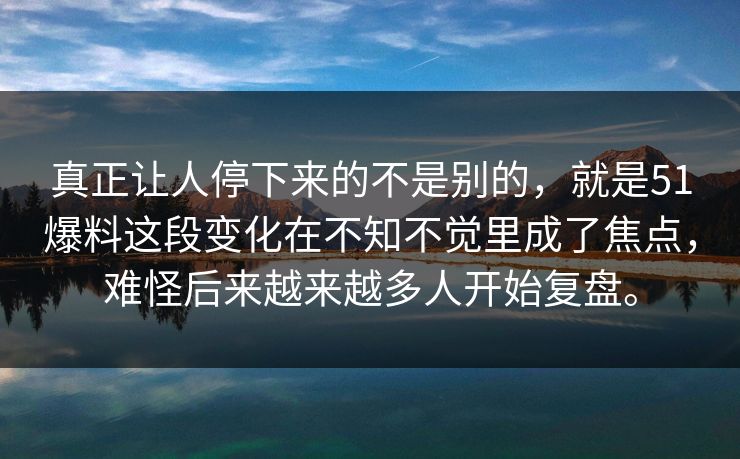 真正让人停下来的不是别的，就是51爆料这段变化在不知不觉里成了焦点，难怪后来越来越多人开始复盘。  第1张